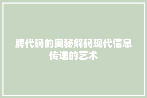 牌代码的奥秘解码现代信息传递的艺术