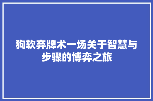 狗软弃牌术一场关于智慧与步骤的博弈之旅