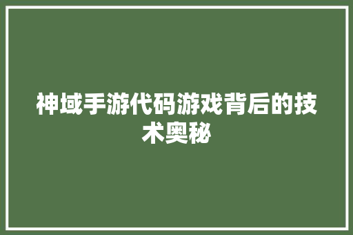 神域手游代码游戏背后的技术奥秘
