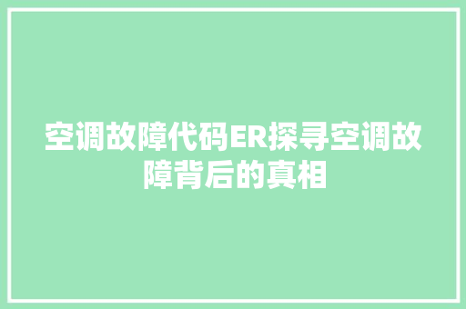 空调故障代码ER探寻空调故障背后的真相