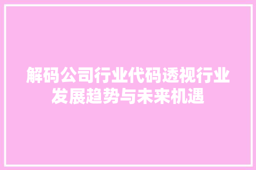解码公司行业代码透视行业发展趋势与未来机遇