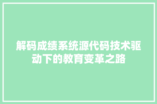 解码成绩系统源代码技术驱动下的教育变革之路