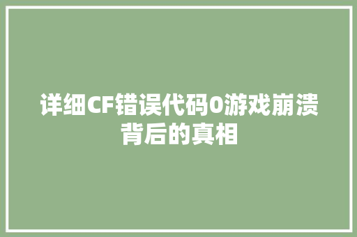 详细CF错误代码0游戏崩溃背后的真相