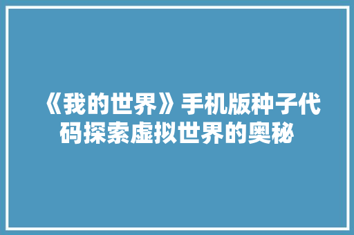《我的世界》手机版种子代码探索虚拟世界的奥秘