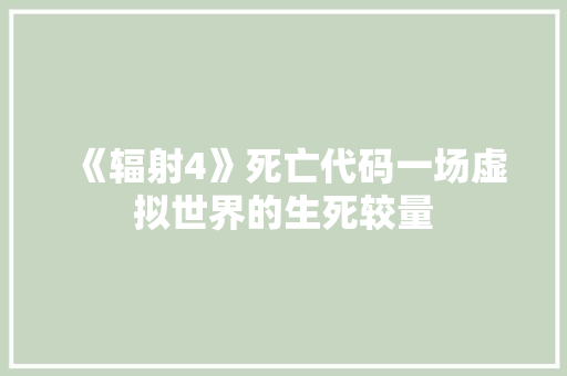 《辐射4》死亡代码一场虚拟世界的生死较量