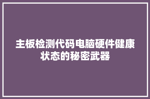 主板检测代码电脑硬件健康状态的秘密武器