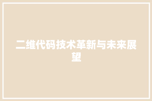 二维代码技术革新与未来展望