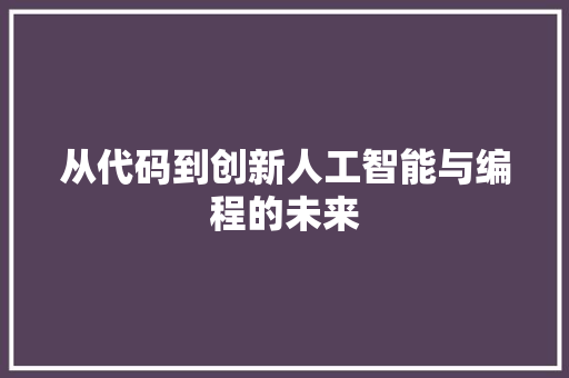 从代码到创新人工智能与编程的未来