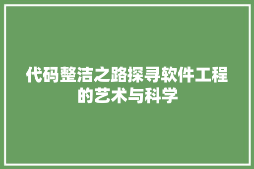 代码整洁之路探寻软件工程的艺术与科学