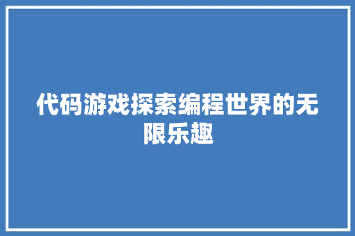 代码游戏探索编程世界的无限乐趣