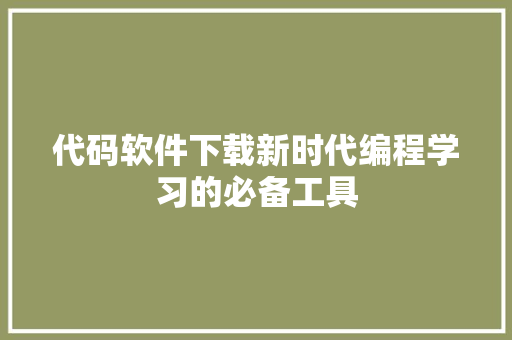 代码软件下载新时代编程学习的必备工具