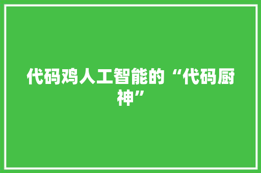 代码鸡人工智能的“代码厨神”