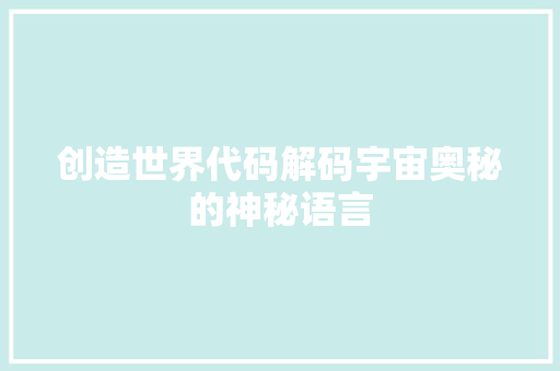 创造世界代码解码宇宙奥秘的神秘语言