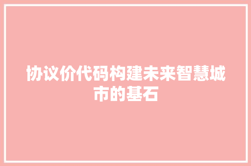 协议价代码构建未来智慧城市的基石