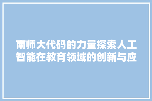 南师大代码的力量探索人工智能在教育领域的创新与应用