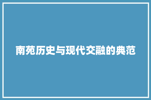 南苑历史与现代交融的典范