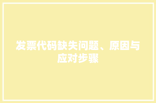 发票代码缺失问题、原因与应对步骤