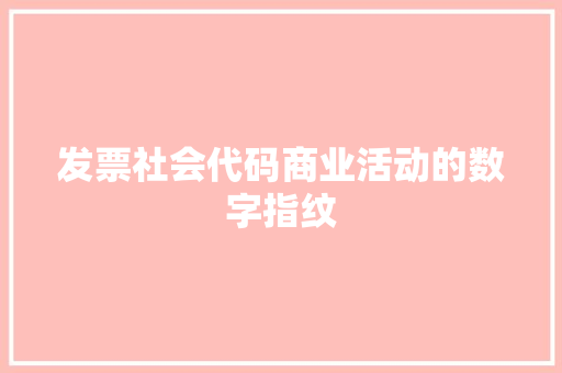 发票社会代码商业活动的数字指纹