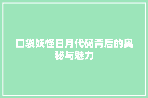 口袋妖怪日月代码背后的奥秘与魅力