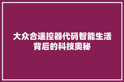 大众合遥控器代码智能生活背后的科技奥秘