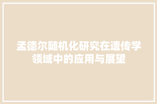 孟德尔随机化研究在遗传学领域中的应用与展望