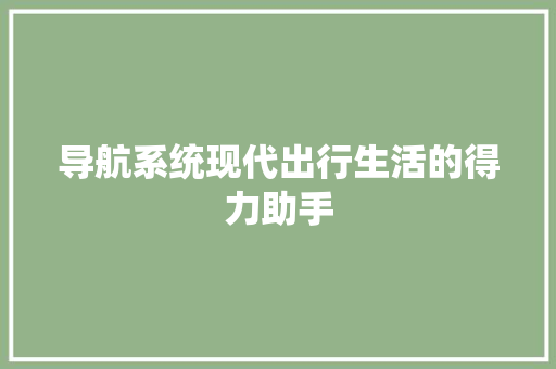 导航系统现代出行生活的得力助手