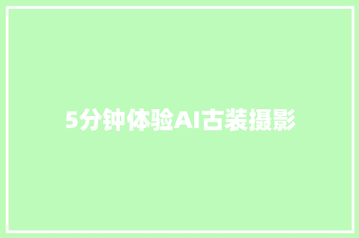 5分钟体验AI古装摄影