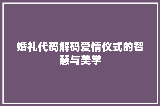 婚礼代码解码爱情仪式的智慧与美学