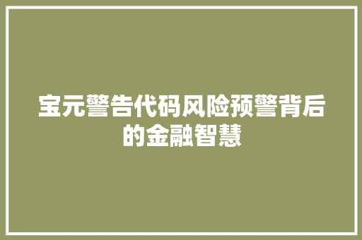 宝元警告代码风险预警背后的金融智慧