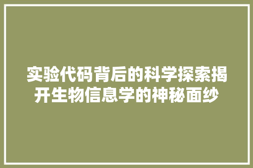 实验代码背后的科学探索揭开生物信息学的神秘面纱