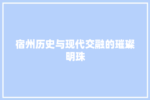 宿州历史与现代交融的璀璨明珠
