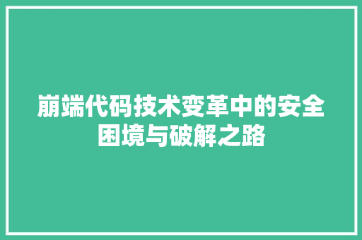崩端代码技术变革中的安全困境与破解之路