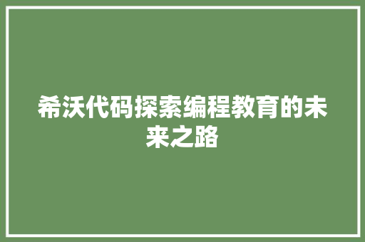 希沃代码探索编程教育的未来之路