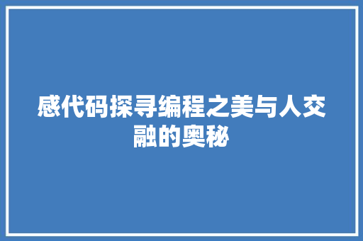 感代码探寻编程之美与人交融的奥秘