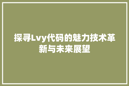 探寻Lvy代码的魅力技术革新与未来展望