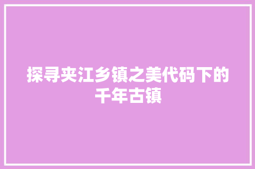 探寻夹江乡镇之美代码下的千年古镇