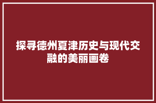 探寻德州夏津历史与现代交融的美丽画卷