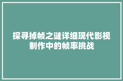 探寻掉帧之谜详细现代影视制作中的帧率挑战