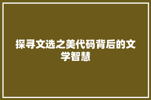 探寻文选之美代码背后的文学智慧