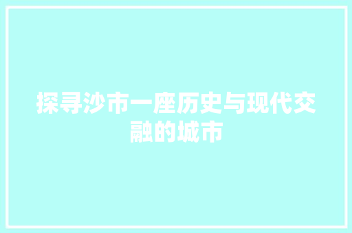 探寻沙市一座历史与现代交融的城市