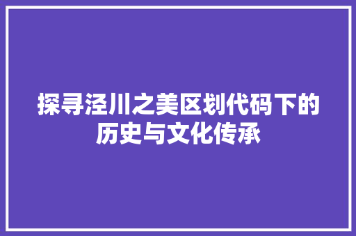 探寻泾川之美区划代码下的历史与文化传承
