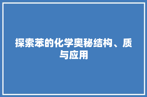 探索苯的化学奥秘结构、质与应用