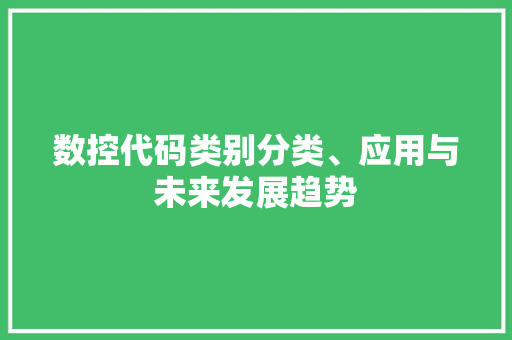 数控代码类别分类、应用与未来发展趋势