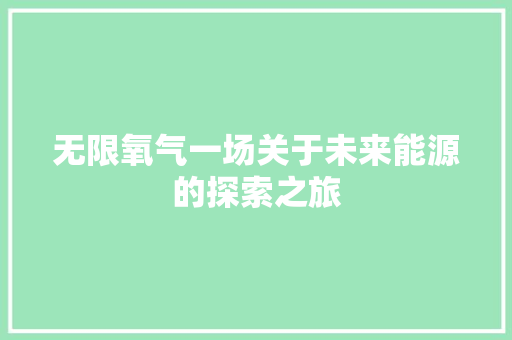 无限氧气一场关于未来能源的探索之旅