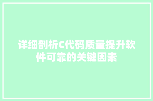 详细剖析C代码质量提升软件可靠的关键因素