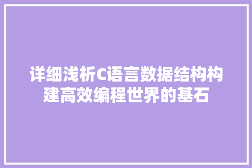 详细浅析C语言数据结构构建高效编程世界的基石