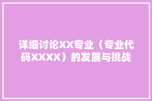 详细讨论XX专业（专业代码XXXX）的发展与挑战