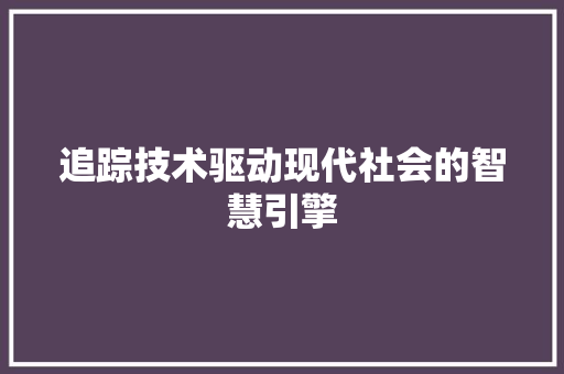 追踪技术驱动现代社会的智慧引擎