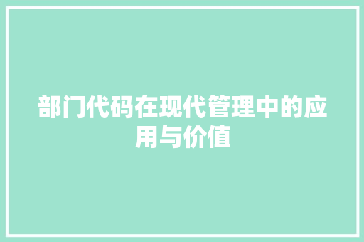 部门代码在现代管理中的应用与价值