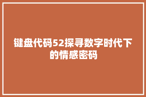 键盘代码52探寻数字时代下的情感密码